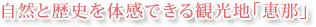 自然と歴史を体感できる観光地「恵那」